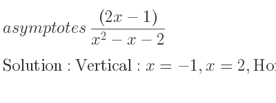 The asymptotes of ((2x-1))/(x^2-x-2) is Vertical: x=-1,x=2,Horizontal: y=0